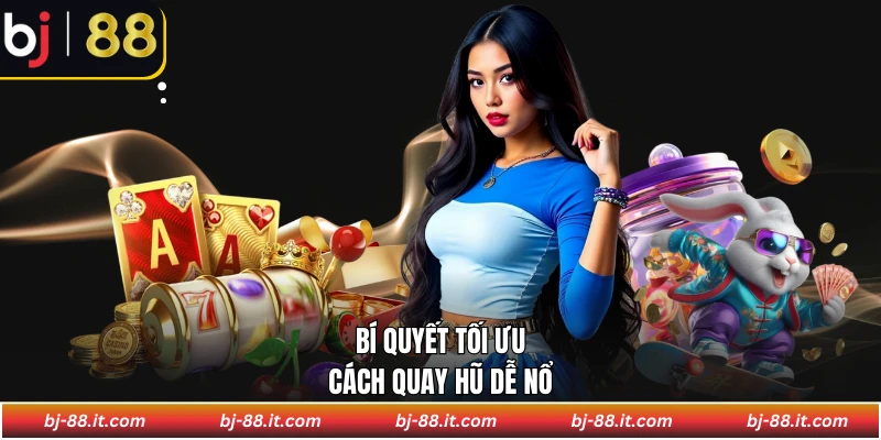 Bí quyết tối ưu cách quay hũ dễ nổ 
