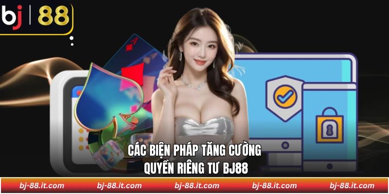 Các biện pháp tăng cường quyền riêng tư BJ88