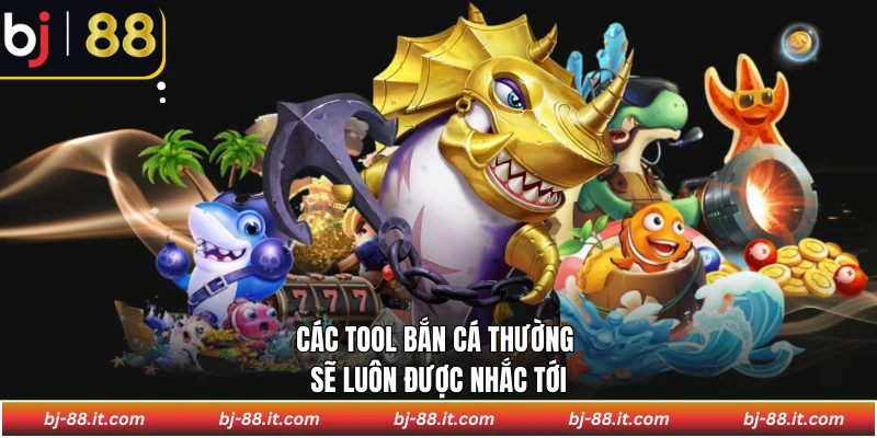 Các Tool bắn cá thường sẽ luôn được nhắc tới