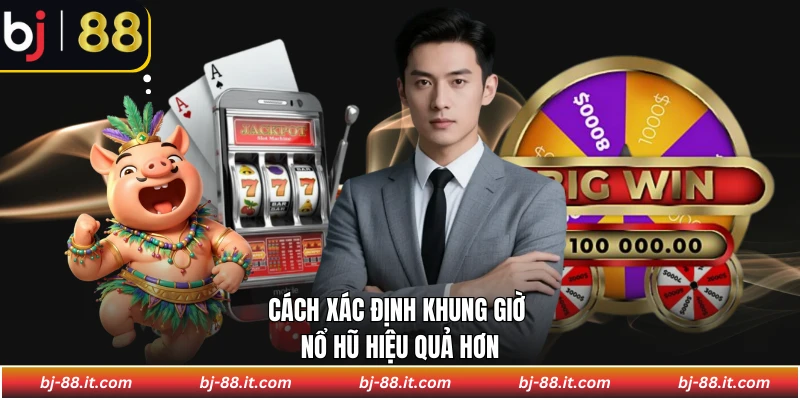 Cách xác định khung giờ nổ hũ hiệu quả hơn