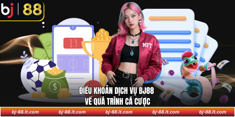 Điều khoản dịch vụ BJ88 về quá trình cá cược