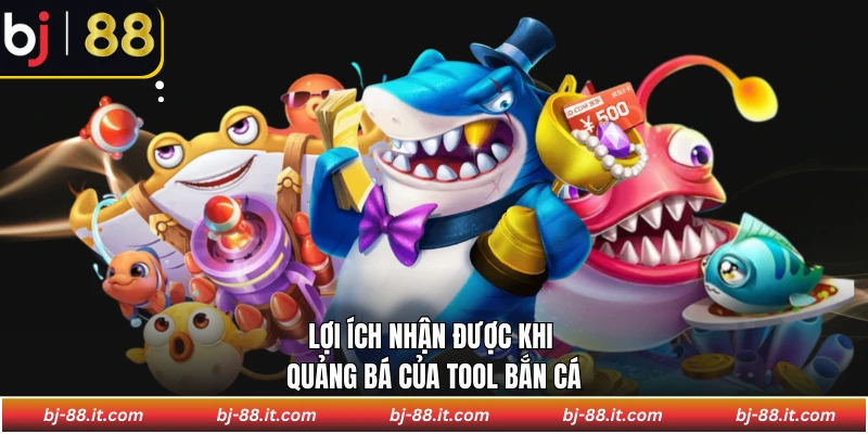 Lợi ích nhận được khi quảng bá của Tool bắn cá