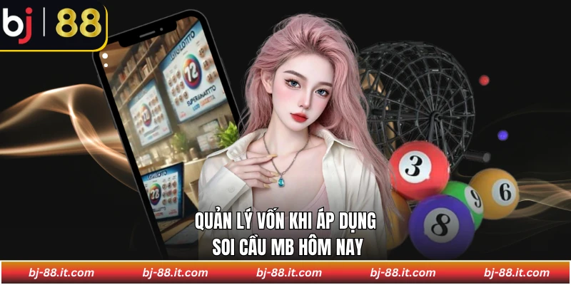 Quản lý vốn khi áp dụng soi cầu mb hôm nay