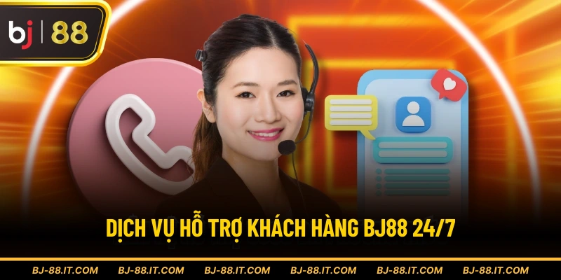 Dịch vụ hỗ trợ khách hàng BJ88 24/7