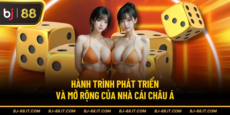 Hành trình phát triển và mở rộng của nhà cái châu Á