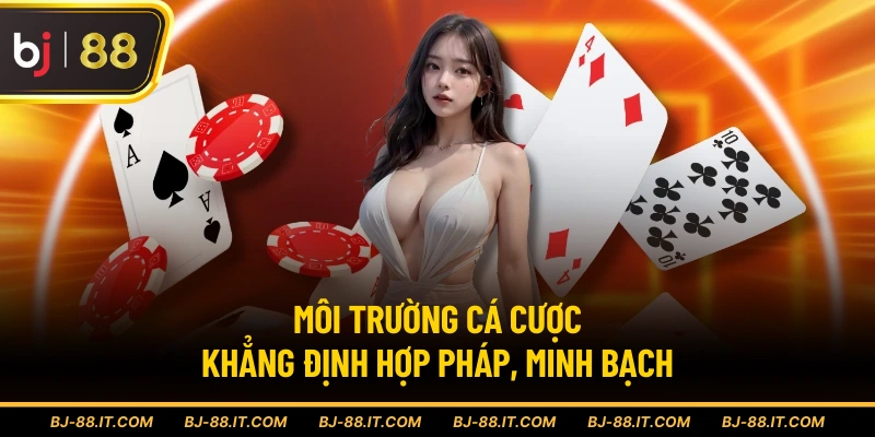 Môi trường cá cược khẳng định hợp pháp, minh bạch